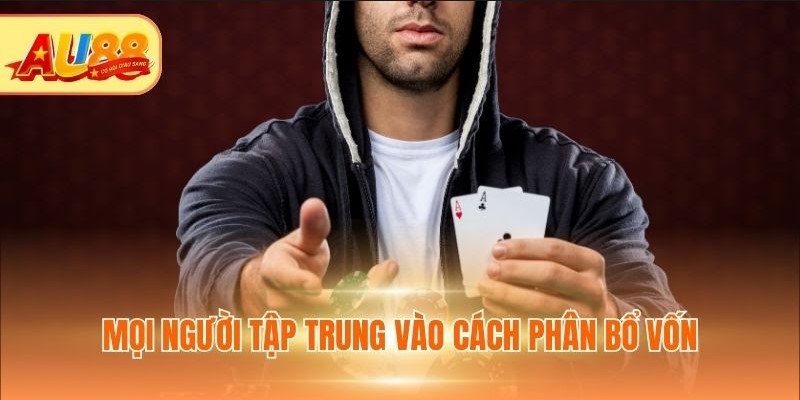 Poker AU88 - Cá Cược Thông Minh, Nhận Thưởng Khủng Mọi người tập trung vào cách phân bổ vốn