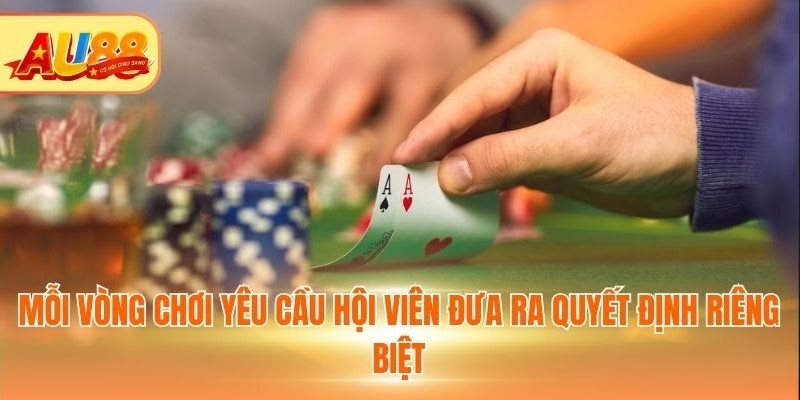 Poker AU88 - Cá Cược Thông Minh, Nhận Thưởng Khủng Mỗi vòng chơi yêu cầu hội viên đưa ra quyết định riêng biệt